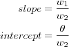 slope = \frac{w_1}{w_2}\nonumber\\
intercept = \frac{\theta}{w_2}\nonumber\\
