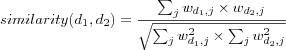 similarity(d_1,d_2) =
\frac
  {\sum_{j} w_{d_1,j} \times w_{d_2,j}}
  {\sqrt{
    \sum_{j} w_{d_1,j}^2 \times \sum_{j} w_{d_2,j}^2
  }}

