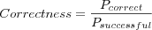 Correctness = \frac{P_{correct}}{P_{successful}}
