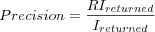 Precision = \frac{RI_{returned}}{I_{returned}}
