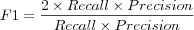 F1 = \frac{2 \times Recall \times Precision}{Recall \times Precision}
