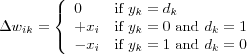\Delta w_{ik} =
\left\{
  \begin{array}{ll}
    0 & \mbox{if } y_k = d_k\\
    +x_i & \mbox{if } y_k = 0 \mbox{ and } d_k = 1\\
    -x_i & \mbox{if } y_k = 1 \mbox{ and } d_k = 0\\
  \end{array}
\right.
