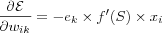 \frac{\partial\Epsilon}{\partial w_{ik}} = -e_k \times f'(S) \times x_i
