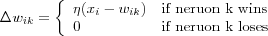 \Delta w_{ik} =
\left\{
  \begin{array}{ll}
     \eta (x_i - w_{ik}) & \mbox{if neruon k wins}\\
     0 & \mbox{if neruon k loses}\\
  \end{array}
\right.
