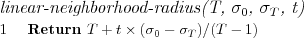 \FUNCTION{linear-neighborhood-radius(T, $\sigma_0$, $\sigma_T$, t)}
\LINE Return $T + t \times (\sigma_0 - \sigma_T)/(T-1)$
